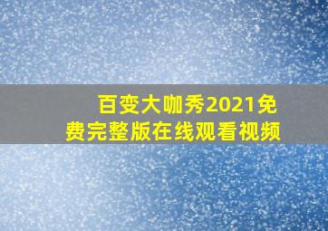 百变大咖秀2021免费完整版在线观看视频