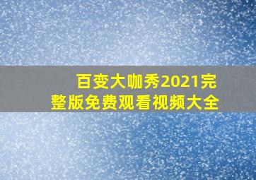 百变大咖秀2021完整版免费观看视频大全