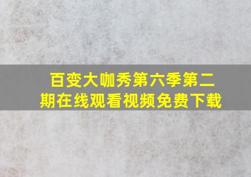 百变大咖秀第六季第二期在线观看视频免费下载