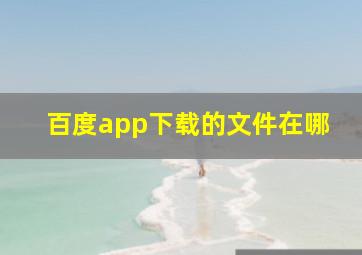 百度app下载的文件在哪