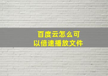 百度云怎么可以倍速播放文件