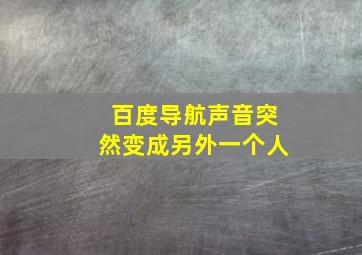 百度导航声音突然变成另外一个人