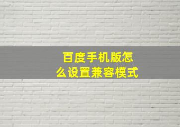 百度手机版怎么设置兼容模式