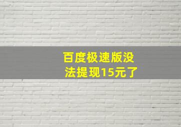 百度极速版没法提现15元了