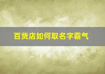 百货店如何取名字霸气