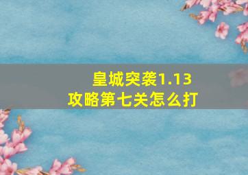 皇城突袭1.13攻略第七关怎么打