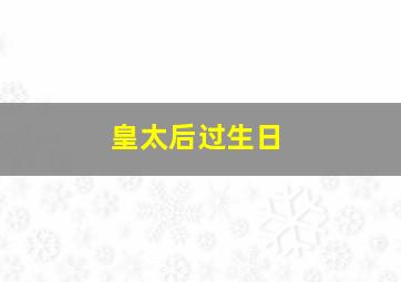 皇太后过生日