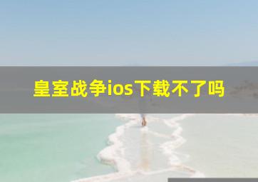 皇室战争ios下载不了吗