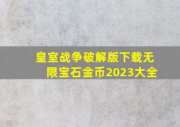 皇室战争破解版下载无限宝石金币2023大全