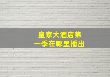 皇家大酒店第一季在哪里播出