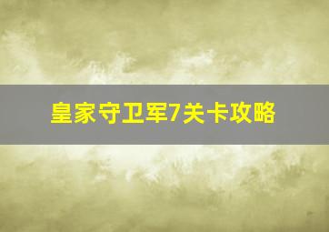 皇家守卫军7关卡攻略