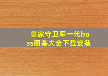 皇家守卫军一代boss图鉴大全下载安装