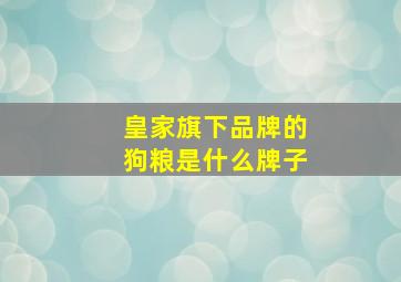 皇家旗下品牌的狗粮是什么牌子