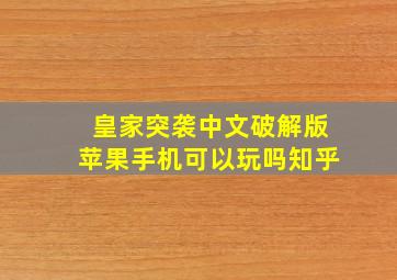 皇家突袭中文破解版苹果手机可以玩吗知乎