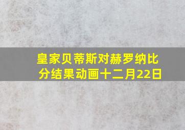 皇家贝蒂斯对赫罗纳比分结果动画十二月22日