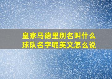 皇家马德里别名叫什么球队名字呢英文怎么说