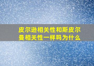 皮尔逊相关性和斯皮尔曼相关性一样吗为什么