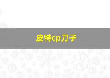 皮特cp刀子