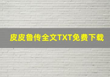 皮皮鲁传全文TXT免费下载