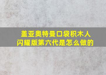 盖亚奥特曼口袋积木人闪耀版第六代是怎么做的