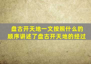 盘古开天地一文按照什么的顺序讲述了盘古开天地的经过