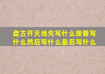 盘古开天地先写什么接着写什么然后写什么最后写什么