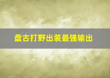 盘古打野出装最强输出