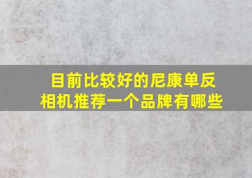 目前比较好的尼康单反相机推荐一个品牌有哪些