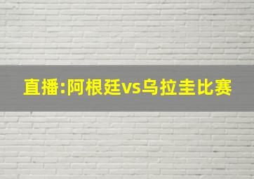 直播:阿根廷vs乌拉圭比赛