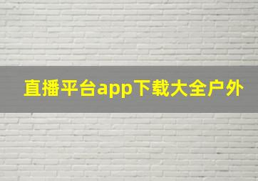 直播平台app下载大全户外