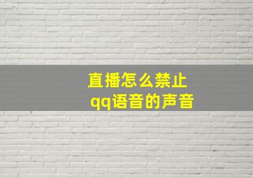 直播怎么禁止qq语音的声音