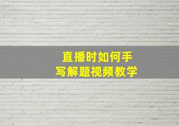 直播时如何手写解题视频教学