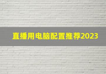 直播用电脑配置推荐2023