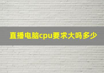 直播电脑cpu要求大吗多少