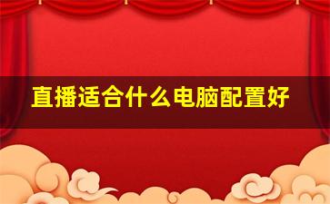 直播适合什么电脑配置好