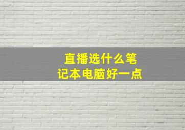 直播选什么笔记本电脑好一点