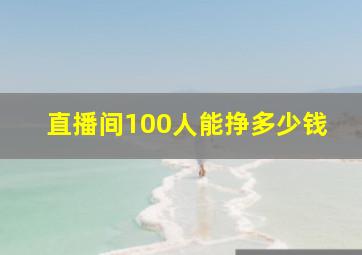 直播间100人能挣多少钱