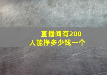 直播间有200人能挣多少钱一个