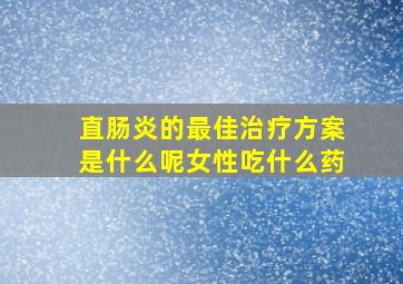 直肠炎的最佳治疗方案是什么呢女性吃什么药