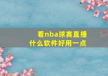 看nba球赛直播什么软件好用一点