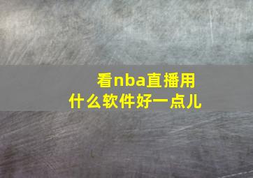 看nba直播用什么软件好一点儿