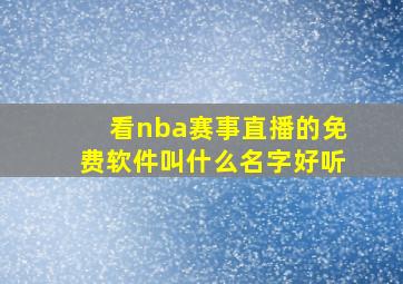 看nba赛事直播的免费软件叫什么名字好听