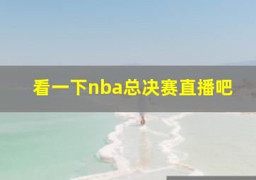 看一下nba总决赛直播吧