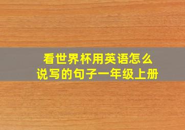 看世界杯用英语怎么说写的句子一年级上册