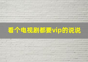 看个电视剧都要vip的说说