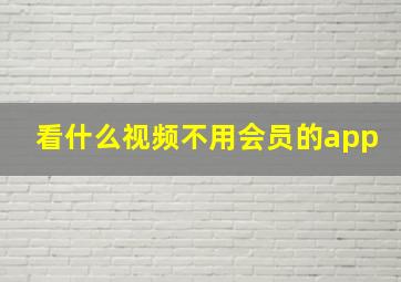 看什么视频不用会员的app