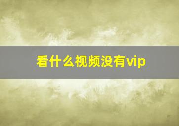 看什么视频没有vip