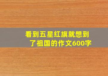 看到五星红旗就想到了祖国的作文600字