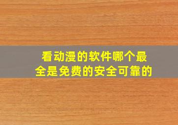 看动漫的软件哪个最全是免费的安全可靠的