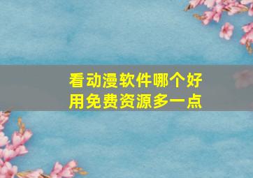 看动漫软件哪个好用免费资源多一点